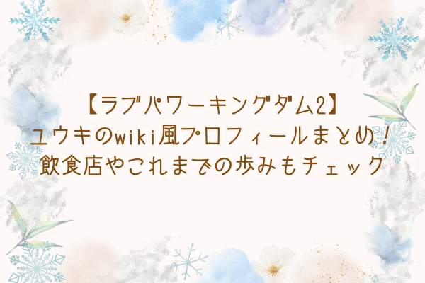 【ラブパワーキングダム2】ユウキのwiki風プロフィールまとめ！飲食店やこれまでの歩みもチェック